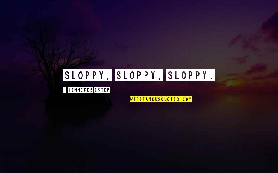 Rasilla Ceramica Quotes By Jennifer Estep: Sloppy, sloppy, sloppy. Rasilla Ceramica Quotes By Jennifer Estep: Sloppy, sloppy, sloppy.
