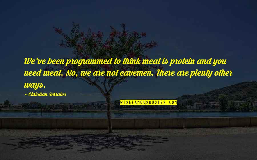 Rasional Pengembangan Quotes By Christian Serratos: We've been programmed to think meat is protein Rasional Pengembangan Quotes By Christian Serratos: We've been programmed to think meat is protein