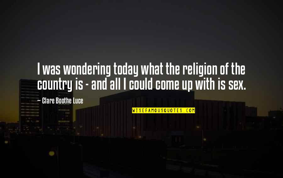 Rasionalisme Quotes By Clare Boothe Luce: I was wondering today what the religion of Rasionalisme Quotes By Clare Boothe Luce: I was wondering today what the religion of