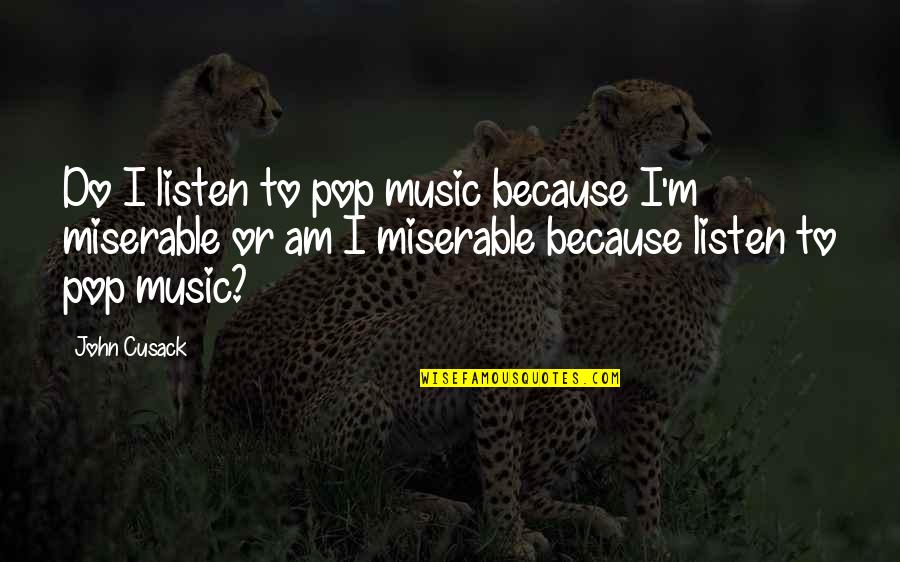 Rasionalisme Quotes By John Cusack: Do I listen to pop music because I'm Rasionalisme Quotes By John Cusack: Do I listen to pop music because I'm