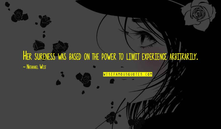 Rasionalitas Dalam Quotes By Nathanael West: Her sureness was based on the power to Rasionalitas Dalam Quotes By Nathanael West: Her sureness was based on the power to