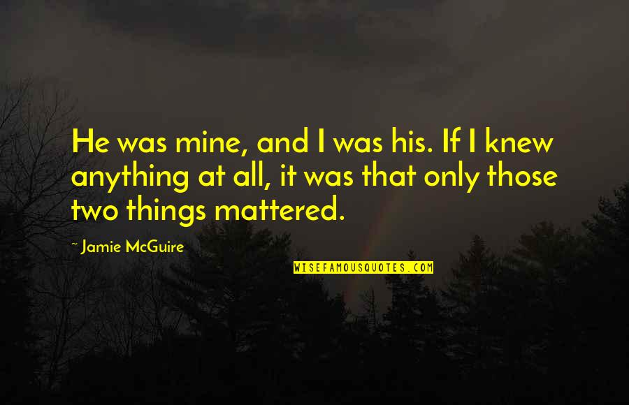 Rasipaci Quotes By Jamie McGuire: He was mine, and I was his. If Rasipaci Quotes By Jamie McGuire: He was mine, and I was his. If