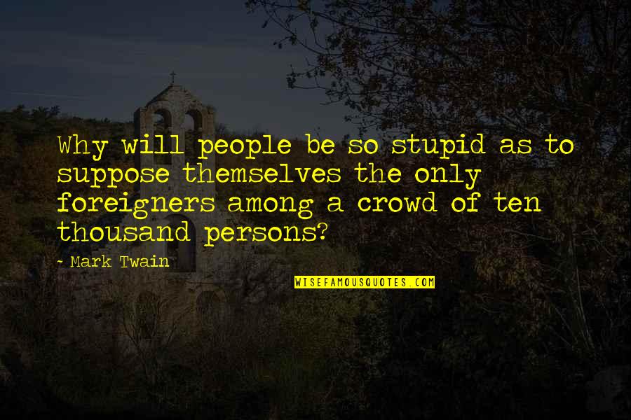 Rasisme Di Quotes By Mark Twain: Why will people be so stupid as to