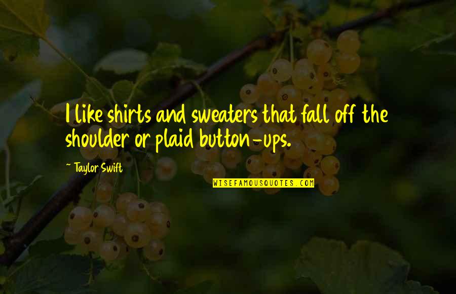 Raskas Cheesecake Quotes By Taylor Swift: I like shirts and sweaters that fall off