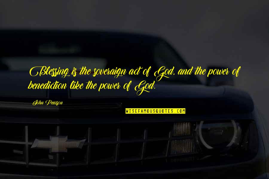 Raskas Cream Quotes By John Pearson: Blessing is the soveraign act of God, and Raskas Cream Quotes By John Pearson: Blessing is the soveraign act of God, and