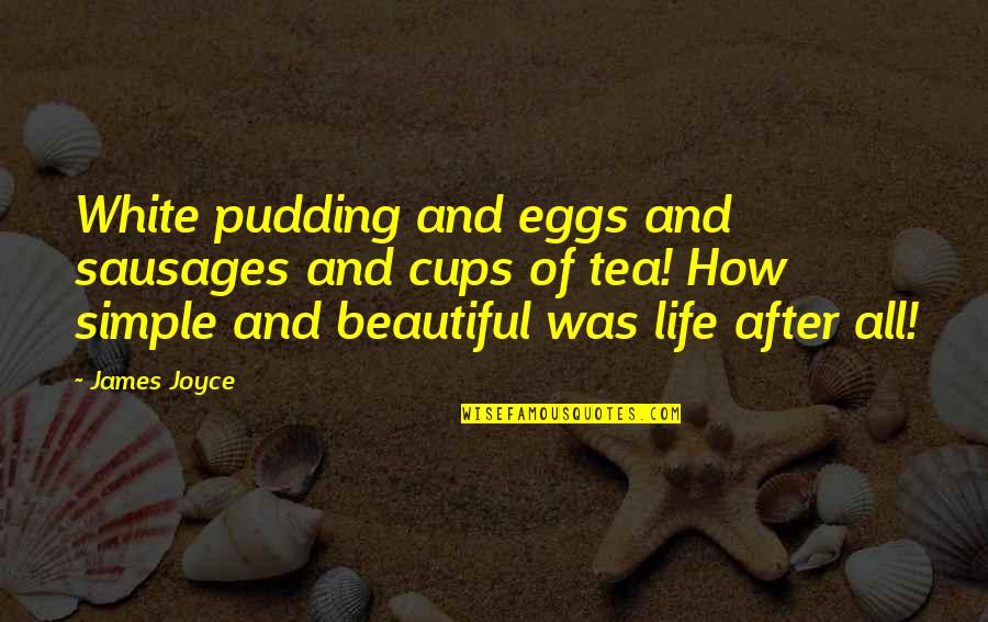 Raskidsa Z Quotes By James Joyce: White pudding and eggs and sausages and cups Raskidsa Z Quotes By James Joyce: White pudding and eggs and sausages and cups
