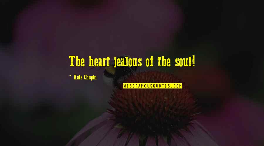 Raskin Dance Quotes By Kate Chopin: The heart jealous of the soul!
