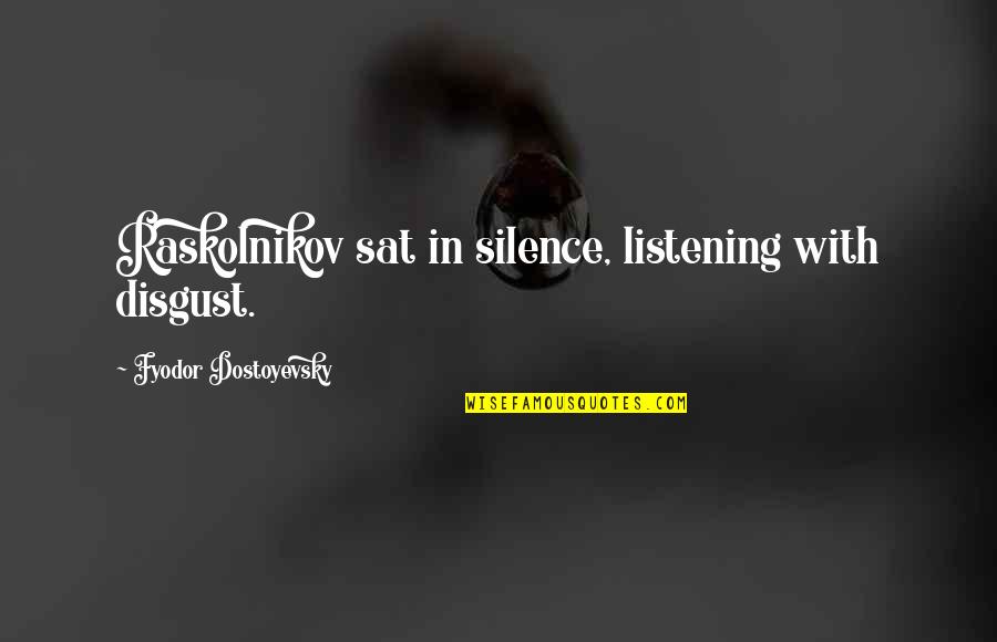 Raskolnikov Quotes By Fyodor Dostoyevsky: Raskolnikov sat in silence, listening with disgust.