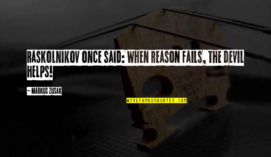 Raskolnikov Quotes By Markus Zusak: Raskolnikov once said: When reason fails, the devil