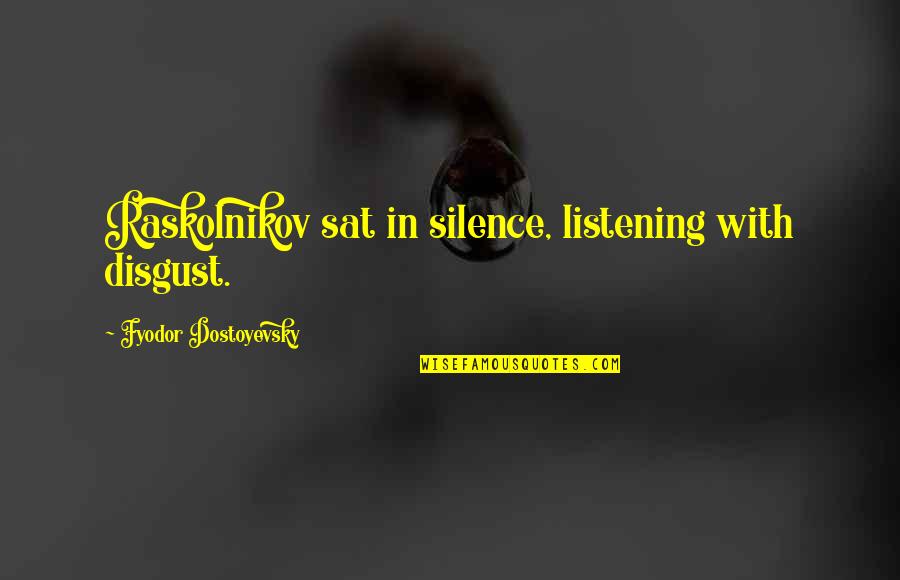 Raskolnikov's Quotes By Fyodor Dostoyevsky: Raskolnikov sat in silence, listening with disgust. Raskolnikov's Quotes By Fyodor Dostoyevsky: Raskolnikov sat in silence, listening with disgust.