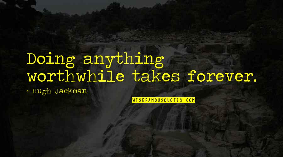 Raskolnikov's Quotes By Hugh Jackman: Doing anything worthwhile takes forever. Raskolnikov's Quotes By Hugh Jackman: Doing anything worthwhile takes forever.