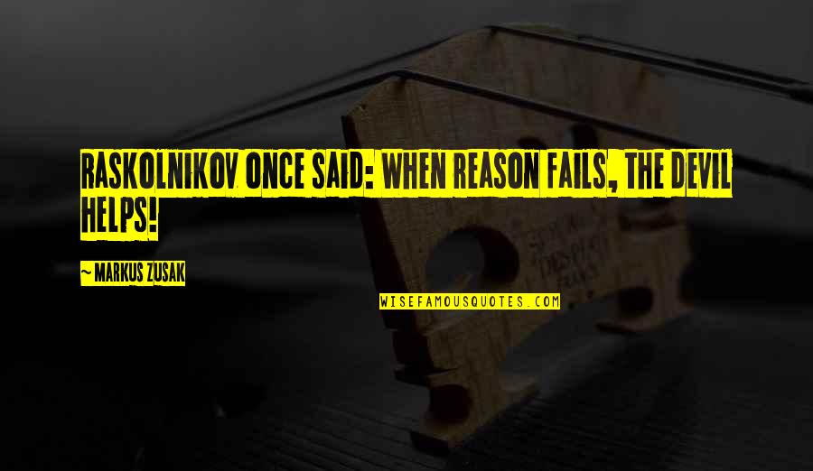 Raskolnikov's Quotes By Markus Zusak: Raskolnikov once said: When reason fails, the devil Raskolnikov's Quotes By Markus Zusak: Raskolnikov once said: When reason fails, the devil