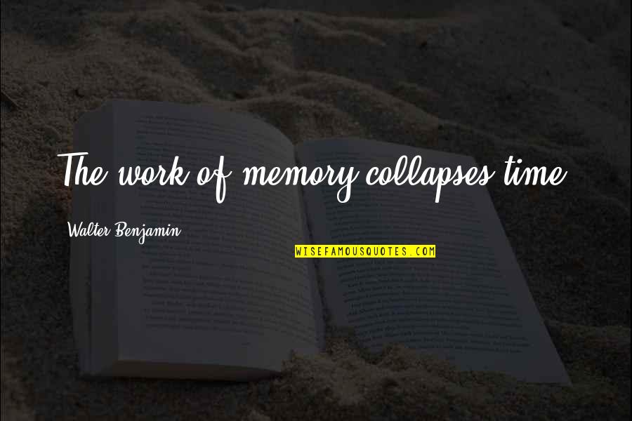 Raskolnikov's Quotes By Walter Benjamin: The work of memory collapses time. Raskolnikov's Quotes By Walter Benjamin: The work of memory collapses time.