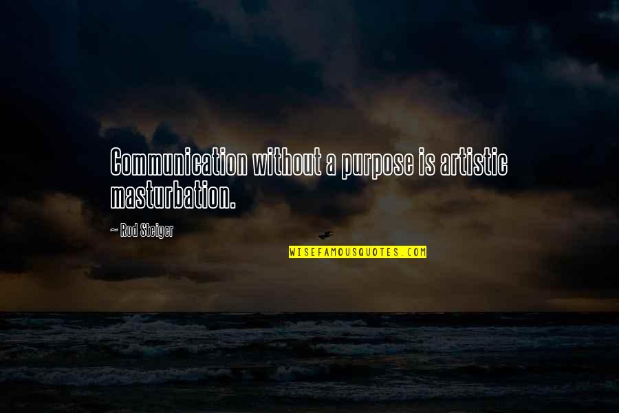 Raskovici Quotes By Rod Steiger: Communication without a purpose is artistic masturbation.
