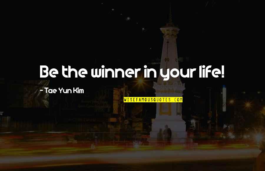 Raskullz Quotes By Tae Yun Kim: Be the winner in your life! Raskullz Quotes By Tae Yun Kim: Be the winner in your life!