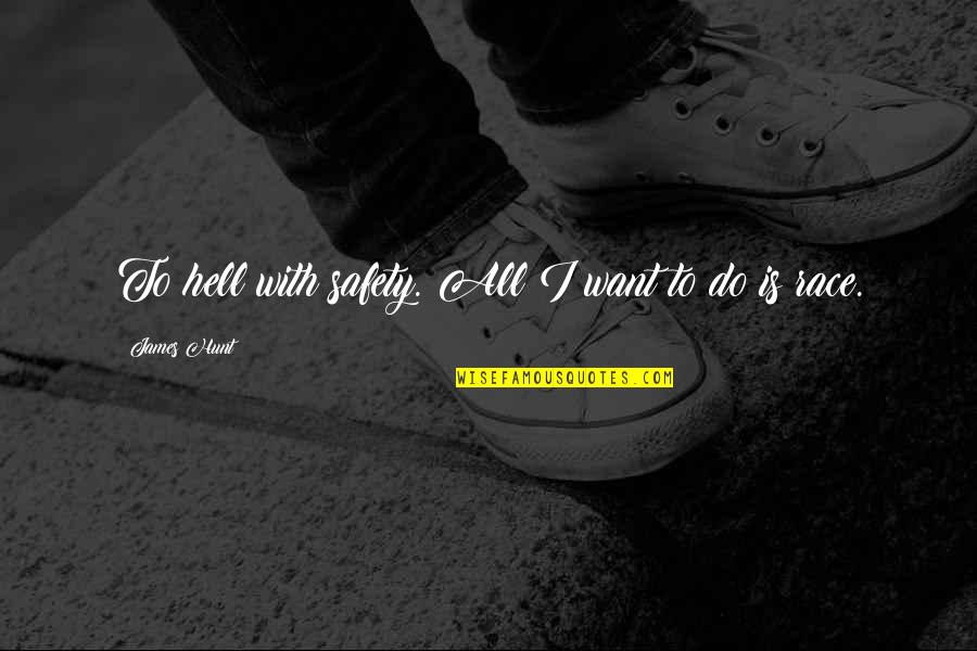 Rasky Pr Quotes By James Hunt: To hell with safety. All I want to Rasky Pr Quotes By James Hunt: To hell with safety. All I want to