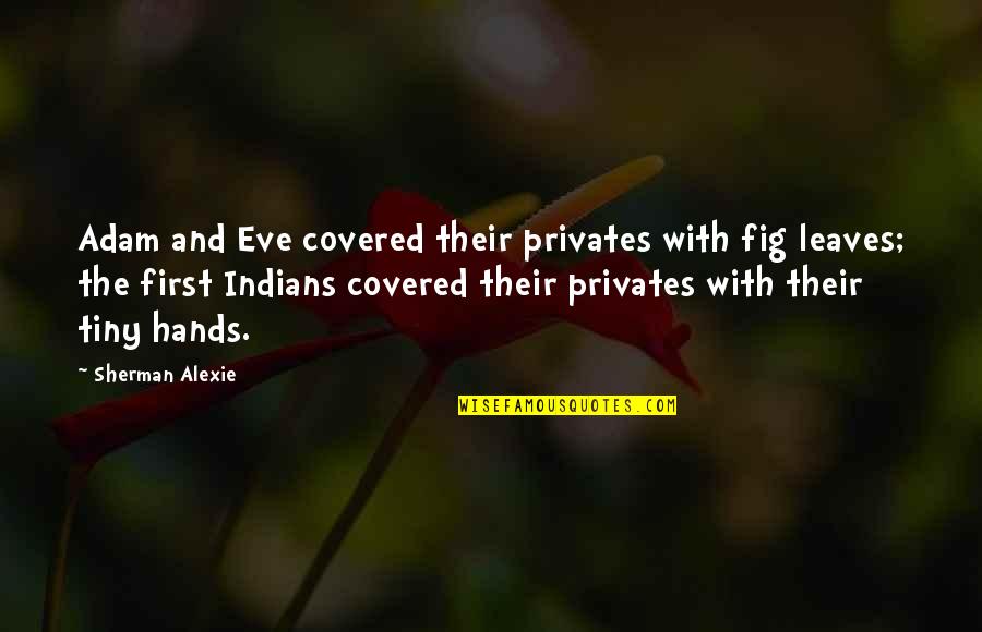 Rasky Pr Quotes By Sherman Alexie: Adam and Eve covered their privates with fig Rasky Pr Quotes By Sherman Alexie: Adam and Eve covered their privates with fig