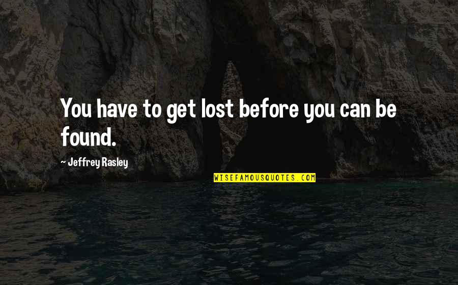 Rasley Rd Quotes By Jeffrey Rasley: You have to get lost before you can