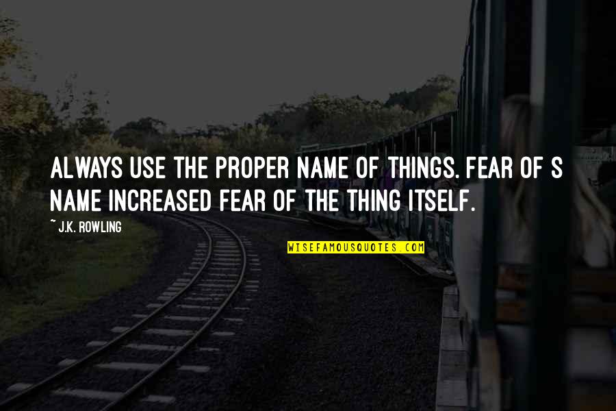 Raslin Quotes By J.K. Rowling: Always use the proper name of things. Fear Raslin Quotes By J.K. Rowling: Always use the proper name of things. Fear