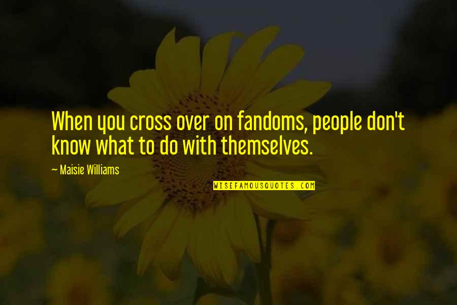 Raslin Quotes By Maisie Williams: When you cross over on fandoms, people don't