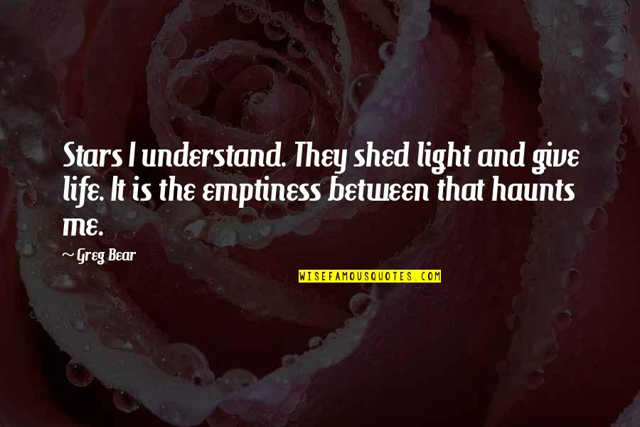 Raslina Quotes By Greg Bear: Stars I understand. They shed light and give