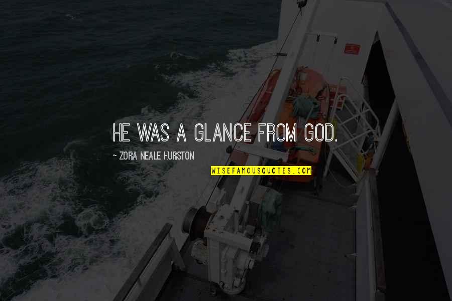 Raslingal Video Quotes By Zora Neale Hurston: He was a glance from God. Raslingal Video Quotes By Zora Neale Hurston: He was a glance from God.