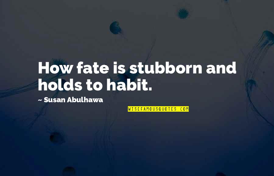 Rasmus Ankersen Quotes By Susan Abulhawa: How fate is stubborn and holds to habit.