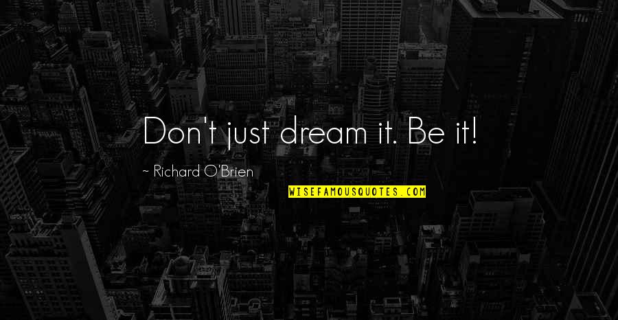 Rasmussens Lil Quotes By Richard O'Brien: Don't just dream it. Be it!