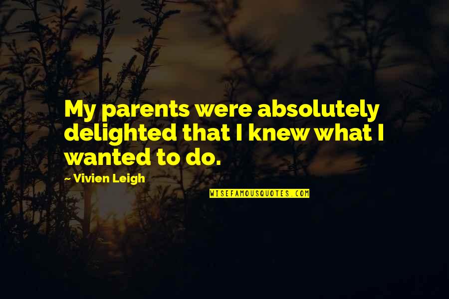 Rasool Allah S A W Quotes By Vivien Leigh: My parents were absolutely delighted that I knew