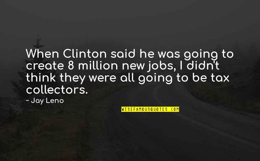 Raspadinha Quotes By Jay Leno: When Clinton said he was going to create Raspadinha Quotes By Jay Leno: When Clinton said he was going to create
