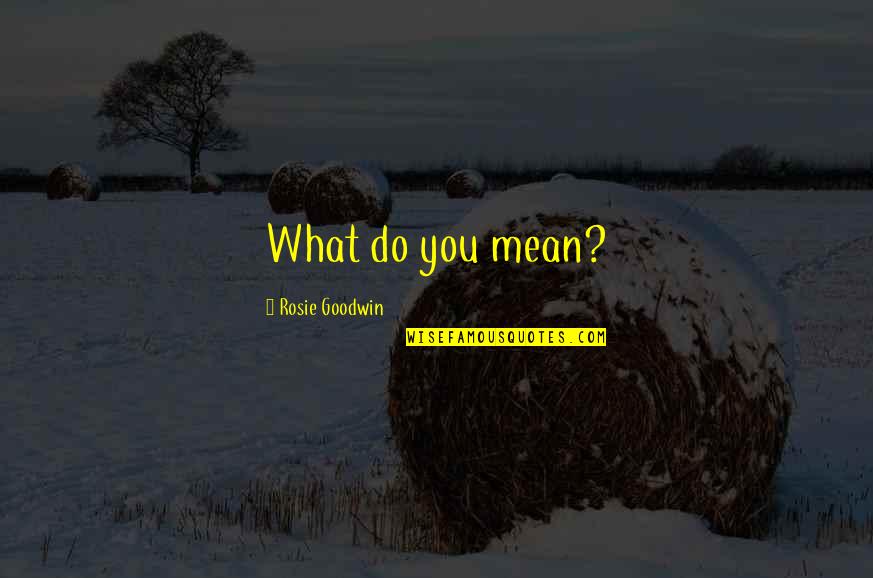 Raspadinha Quotes By Rosie Goodwin: What do you mean? Raspadinha Quotes By Rosie Goodwin: What do you mean?