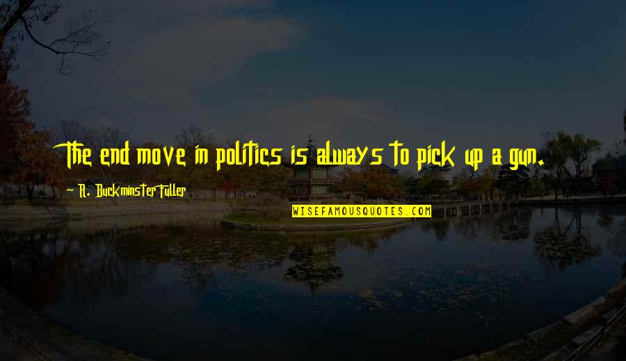 Raspadinhas Quotes By R. Buckminster Fuller: The end move in politics is always to