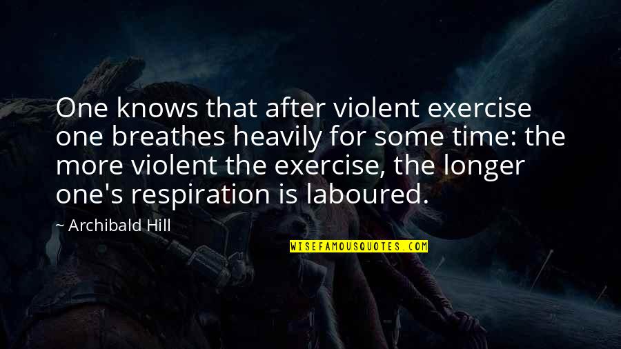 Raspallo Ri Quotes By Archibald Hill: One knows that after violent exercise one breathes Raspallo Ri Quotes By Archibald Hill: One knows that after violent exercise one breathes