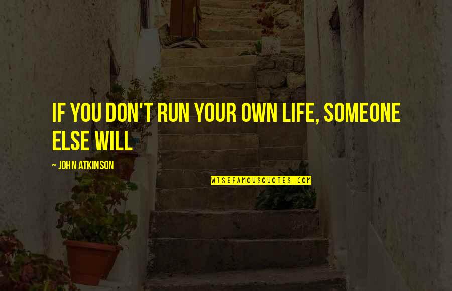 Raspanti Law Quotes By John Atkinson: If you don't run your own life, someone