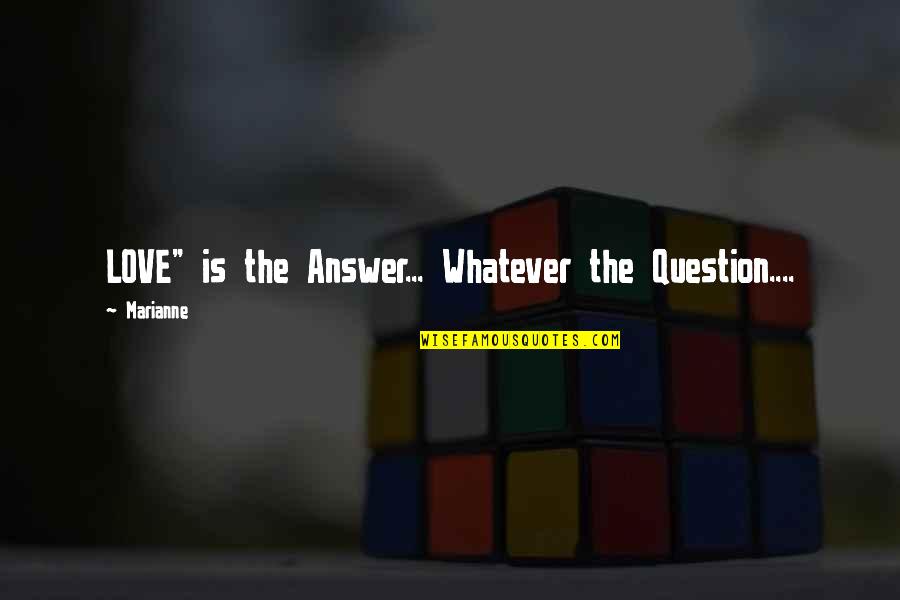 Raspao Panama Quotes By Marianne: LOVE" is the Answer... Whatever the Question....
