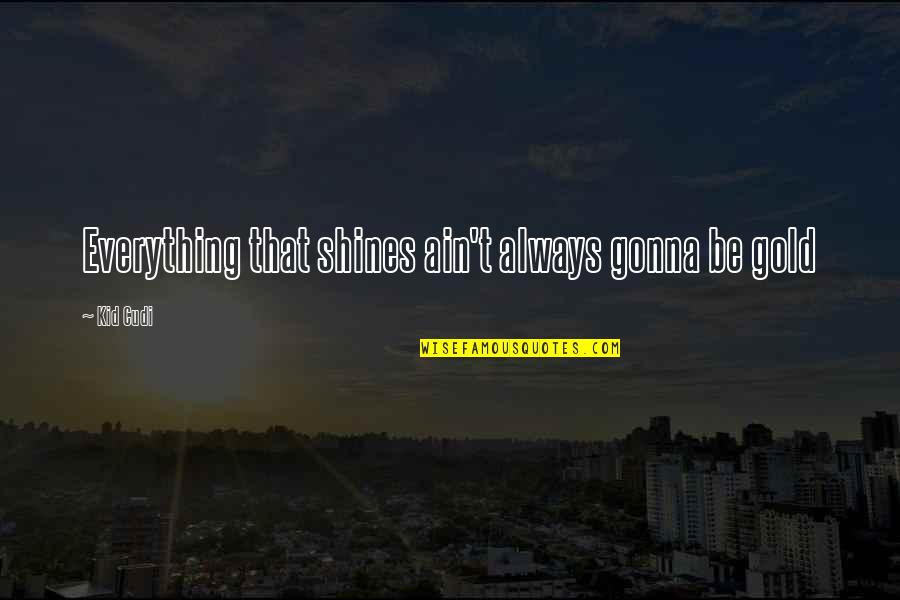 Raspar Hielo Quotes By Kid Cudi: Everything that shines ain't always gonna be gold