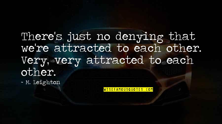 Raspar Hielo Quotes By M. Leighton: There's just no denying that we're attracted to Raspar Hielo Quotes By M. Leighton: There's just no denying that we're attracted to