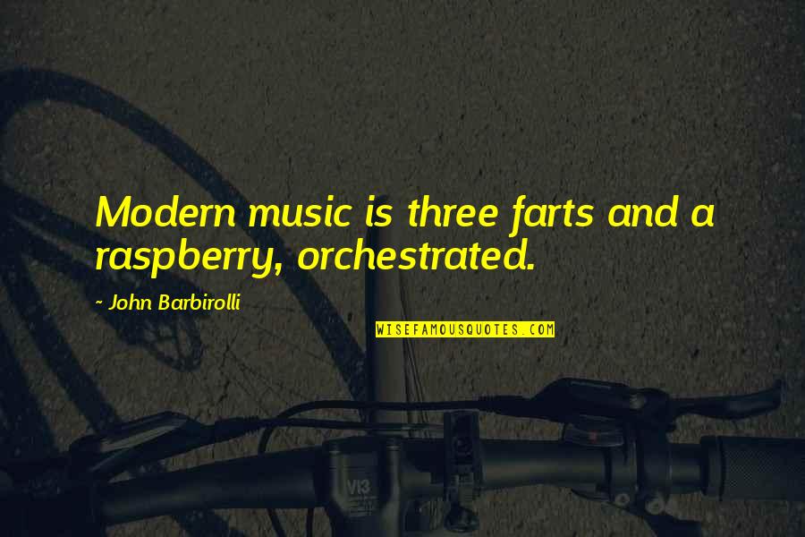 Raspberries Quotes By John Barbirolli: Modern music is three farts and a raspberry, Raspberries Quotes By John Barbirolli: Modern music is three farts and a raspberry,