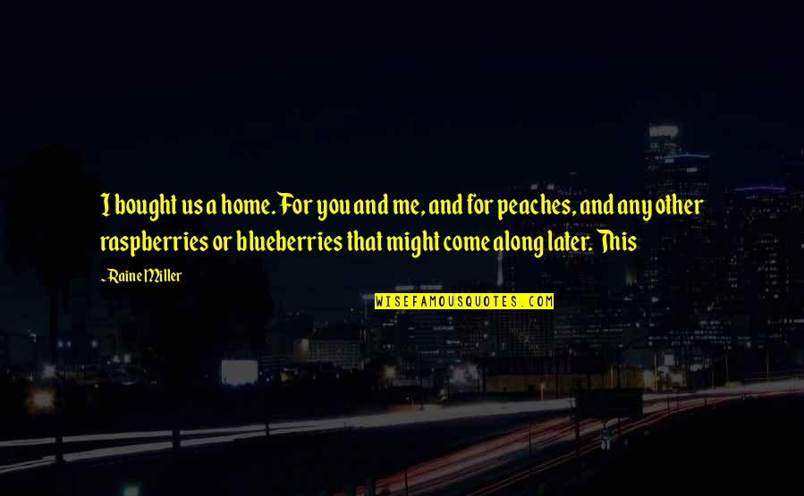 Raspberries Quotes By Raine Miller: I bought us a home. For you and Raspberries Quotes By Raine Miller: I bought us a home. For you and