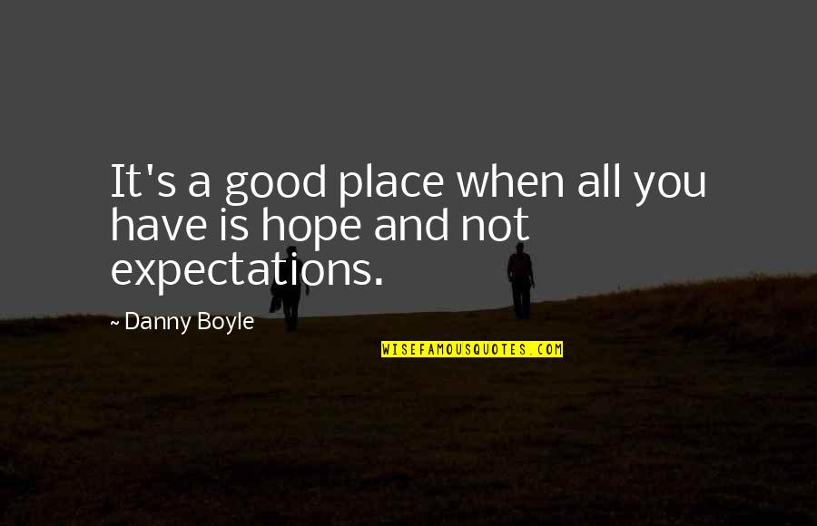 Raspbian Quotes By Danny Boyle: It's a good place when all you have