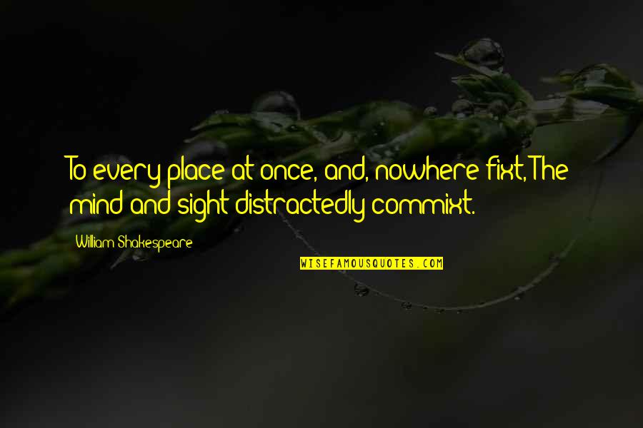 Rasped Finish Quotes By William Shakespeare: To every place at once, and, nowhere fixt, Rasped Finish Quotes By William Shakespeare: To every place at once, and, nowhere fixt,