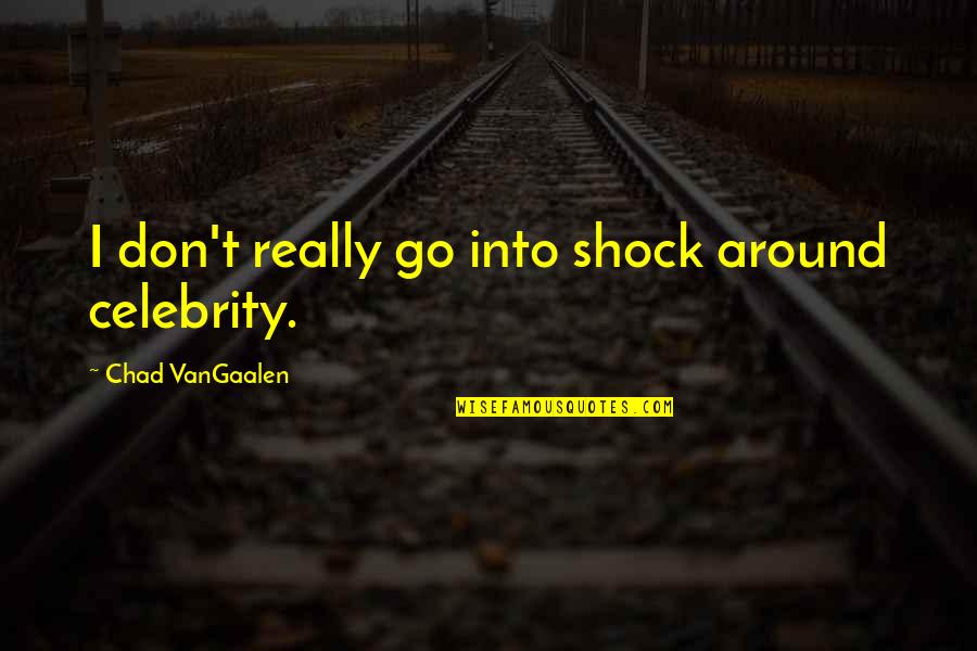 Raspiness Quotes By Chad VanGaalen: I don't really go into shock around celebrity. Raspiness Quotes By Chad VanGaalen: I don't really go into shock around celebrity.