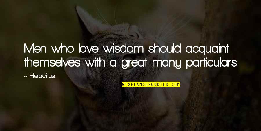 Raspini Firenze Quotes By Heraclitus: Men who love wisdom should acquaint themselves with
