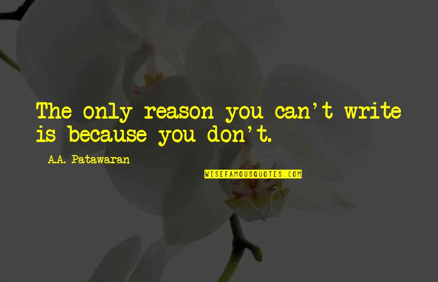 Raspini Gioielli Quotes By A.A. Patawaran: The only reason you can't write is because Raspini Gioielli Quotes By A.A. Patawaran: The only reason you can't write is because