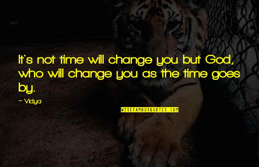 Raspunderea Disciplinara Quotes By Vidya: It's not time will change you but God,
