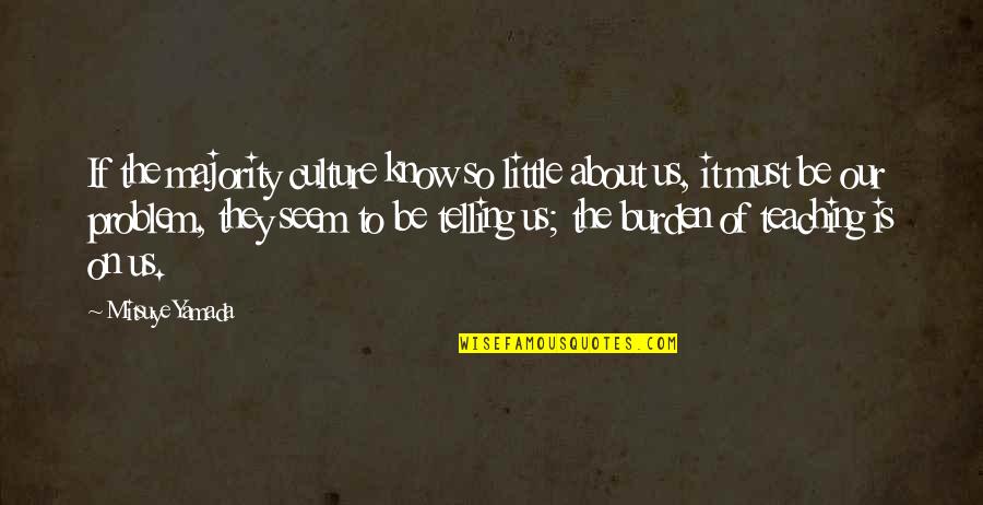 Raspunderea Penala Quotes By Mitsuye Yamada: If the majority culture know so little about Raspunderea Penala Quotes By Mitsuye Yamada: If the majority culture know so little about