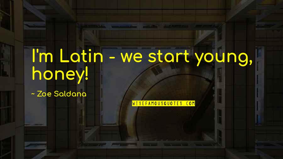 Raspunderea Penala Quotes By Zoe Saldana: I'm Latin - we start young, honey! Raspunderea Penala Quotes By Zoe Saldana: I'm Latin - we start young, honey!