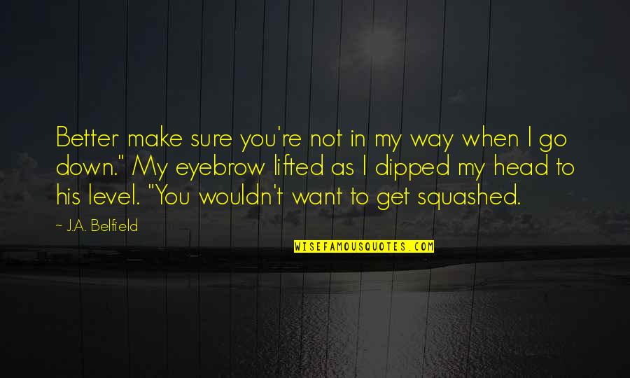 Raspuns La Quotes By J.A. Belfield: Better make sure you're not in my way Raspuns La Quotes By J.A. Belfield: Better make sure you're not in my way