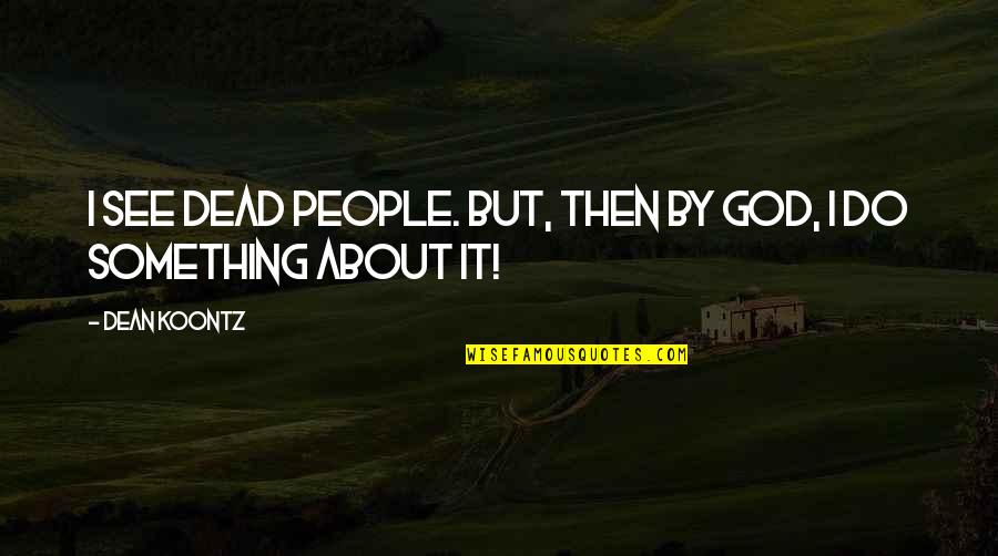 Raspunsul Quotes By Dean Koontz: I see dead people. But, then by God,