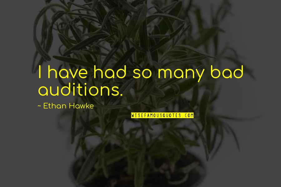 Raspunsuri La Quotes By Ethan Hawke: I have had so many bad auditions.